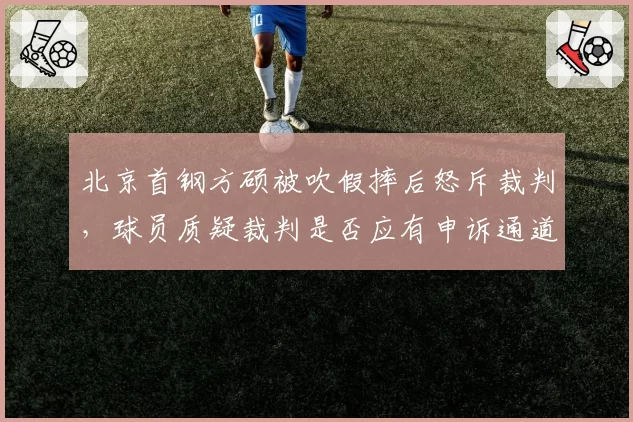 北京首钢方硕被吹假摔后怒斥裁判，球员质疑裁判是否应有申诉通道？
