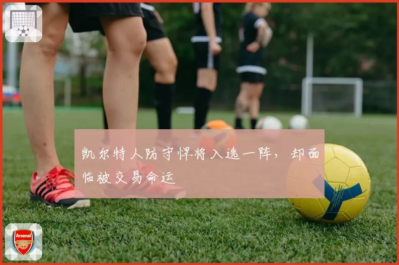 凯尔特人防守悍将入选一阵,却面临被交易命运